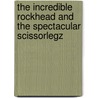 The Incredible Rockhead and the Spectacular Scissorlegz door Sean Tulien