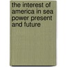 The Interest of America in Sea Power Present and Future door T. Mahan A.
