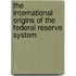 The International Origins Of The Federal Reserve System