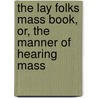 The Lay Folks Mass Book, Or, The Manner Of Hearing Mass door Thomas Frederick Simmons