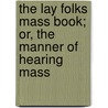 The Lay Folks Mass Book; Or, The Manner Of Hearing Mass by Dan Jeremy