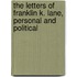 The Letters Of Franklin K. Lane, Personal And Political