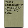 The Lost Ambassador Or The Search For The Missing Debra by Edward Phillips Oppenheim