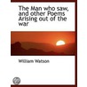 The Man Who Saw, And Other Poems Arising Out Of The War by William Watson