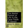 The Master Planter Or Life In The Cane Fields Of Hawaii door James W. Girvin