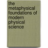 The Metaphysical Foundations of Modern Physical Science by Edwin A. Burtt