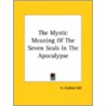 The Mystic Meaning Of The Seven Seals In The Apocalypse by H. Erskine Hill