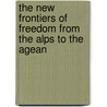 The New Frontiers of Freedom from the Alps to the Agean door Edward Alexander Powell