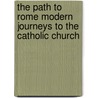 The Path To Rome Modern Journeys To The Catholic Church door Onbekend