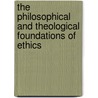 The Philosophical And Theological Foundations Of Ethics door Peter Byrne