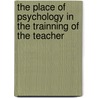 The Place Of Psychology In The Trainning Of The Teacher door Alexander Darroch