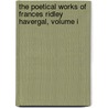 The Poetical Works Of Frances Ridley Havergal, Volume I by Frances Ridley Havergal