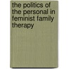 The Politics Of The Personal In Feminist Family Therapy by Anne M. Prouty Lyness