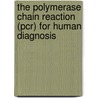 The Polymerase Chain Reaction (Pcr) For Human Diagnosis by J.P. Clewley