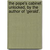 The Pope's Cabinet Unlocked, By The Author Of 'Gerald'. by Gorges Lowther