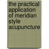 The Practical Application Of Meridian Style Acupuncture door John E. Pirog