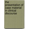 The Presentation of Case Material in Clinical Discourse by Ivan Ward