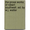 The Prose Works Of Robert Southwell. Ed. By W.J. Walter door Saint Robert Southwell