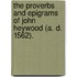 The Proverbs and Epigrams of John Heywood (A. D. 1562).