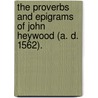 The Proverbs and Epigrams of John Heywood (A. D. 1562). door Professor John Heywood