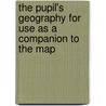 The Pupil's Geography For Use As A Companion To The Map door George Frederick H. Sykes