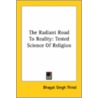 The Radiant Road To Reality: Tested Science Of Religion door Bhagat Singh Thind