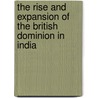 The Rise And Expansion Of The British Dominion In India door Alfred Lyall