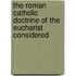 The Roman Catholic Doctrine Of The Eucharist Considered