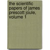 The Scientific Papers Of James Prescott Joule, Volume 1 by William Scoresby