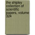 The Shipley Collection Of Scientific Papers, Volume 324