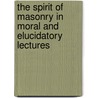 The Spirit Of Masonry In Moral And Elucidatory Lectures by William Hutchinson