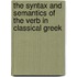 THE SYNTAX AND SEMANTICS OF THE VERB IN CLASSICAL GREEK