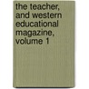 The Teacher, And Western Educational Magazine, Volume 1 by Unknown