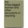 The Three-Legged Woman And Other Excursions In Teaching door Robert Klose