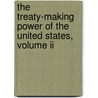 The Treaty-Making Power Of The United States, Volume Ii by Charles Henry Butler