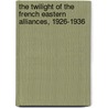 The Twilight of the French Eastern Alliances, 1926-1936 door Piotr Stefan Wandycz