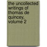 The Uncollected Writings Of Thomas De Quincey, Volume 2 door Thomas De Quincy