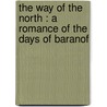 The Way Of The North : A Romance Of The Days Of Baranof door Onbekend