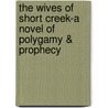 The Wives of Short Creek-A Novel of Polygamy & Prophecy door Gerald Grimmett