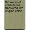 The Works Of Callimachus, Translated Into English Verse door Callimachus Callimachus