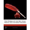 The Works Of The Rev. Isaac Watts, D.D. In Nine Volumes door Isaac Watts