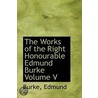The Works Of The Right Honourable Edmund Burke Volume V by Burke Edmund