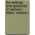 The Writings And Speeches Of Samuel J. Tilden, Volume I