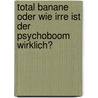 Total Banane oder wie irre ist der Psychoboom wirklich? by Burkhard Voß
