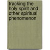 Tracking The Holy Spirit And Other Spiritual Phenomenon by James Carney