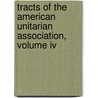 Tracts Of The American Unitarian Association, Volume Iv by American Unitarian Association