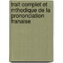 Trait Complet Et Mthodique de La Prononciation Franaise