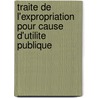 Traite de L'Expropriation Pour Cause D'Utilite Publique door Charles Delalleau
