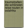 Traumstraßen: Die schönsten Reise-Routen in Ostafrika door Hartmut Fiebig