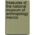 Treasures Of The National Museum Of Anthropology Mexico